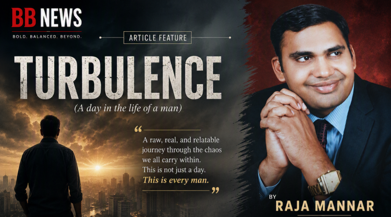 TURBULENCE (A day in the life of a man) BY RAJA MANNAR