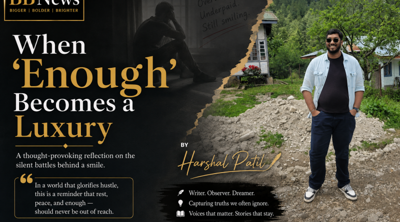 When ‘Enough’ Becomes a Luxury BY Harshal Patil