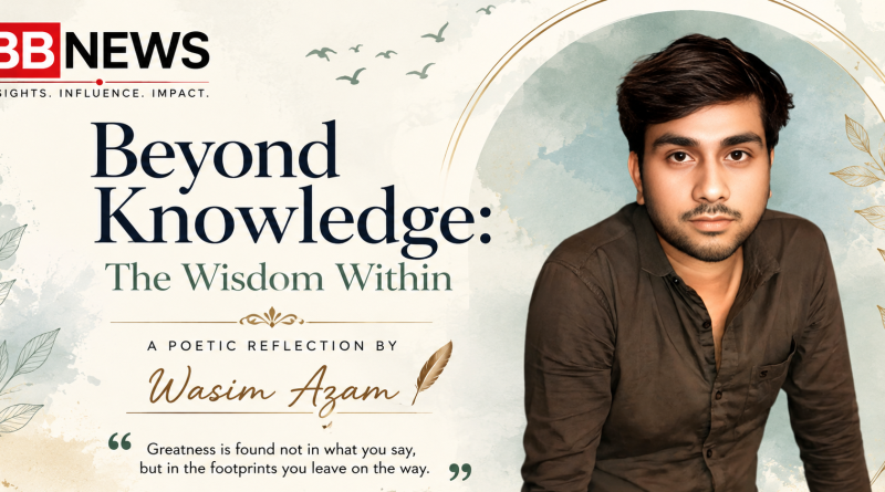 Beyond Knowledge: The Wisdom Within — A Poetic Reflection by Wasim Azam