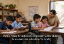 Public Policy & Inclusivity of specially abled children in mainstream education Vs Reality – Tulika Majumder